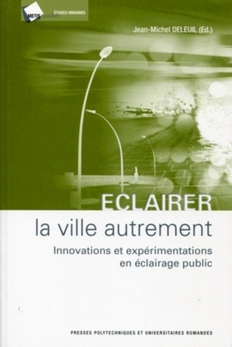 Jean-Michel Deleuil - Eclairer la ville autrement - Innovations et expérimentations en éclairage public.