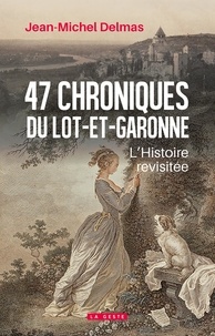 Jean-Michel Delmas - 47 chroniques du Lot-et-Garonne - L'Histoire revisitée.