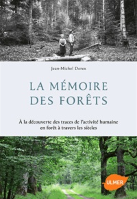Jean-Michel Derex - La mémoire des forêts - A la découverte des traces de l'activité humaine en forêt à travers les siècles.
