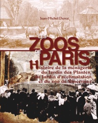 Jean-Michel Derex - Les zoos de Paris - Histoire de la ménagerie du Jardin des Plantes, du Jardin d'acclimatation et du zoo de Vincennes.