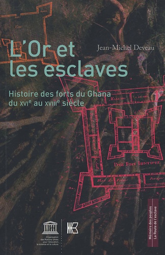 Jean-Michel Deveau - L'or et les esclaves - Histoire des forts du Ghana du XVIe au XVIIIe siècle.