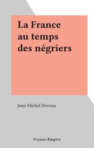 Jean-Michel Deveau - La France au temps des négriers.