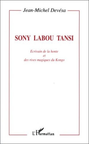 Jean-Michel Devésa - Sony Labou Tansi - Écrivain de la honte et des rives magiques du Kongo.
