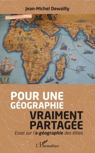 Jean-Michel Dewailly - Pour une géographie vraiment partagée - Essai sur l'a-géographie des élites.