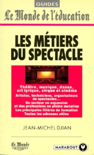 Jean-Michel Djian - Les Metiers Du Spectacle. Theatre, Musique, Danse, Art Lyrique, Cirque Et Cinema.