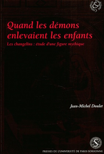 Jean-Michel Doulet - Quand Les Demons Enlevaient Les Enfants. Les Changelins : Etude D'Une Figure Mythique.