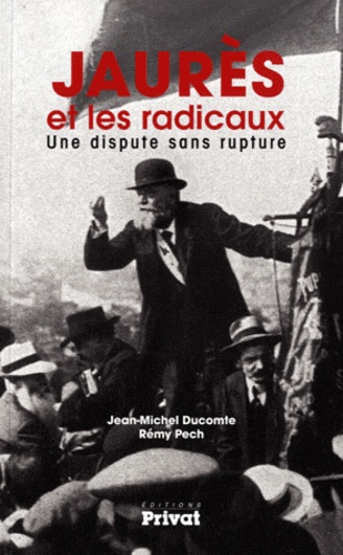 Jean-Michel Ducomte et Rémy Pech - Jaurès et les radicaux - Une dispute sans rupture.