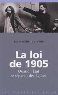 Jean-Michel Ducomte - La loi de 1905 - Quand l'Etat se séparait des Eglises.
