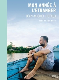 Jean-Michel Dufaux - Mon année à l’étranger : récit de slow travel.