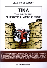 Jean-Michel Dumont - Tina (There is No Alternative) ou Les défis du monde de demain.