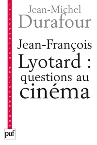 Jean-Michel Durafour - Jean-François Lyotard : questions au cinéma - Ce que le cinéma se figure.
