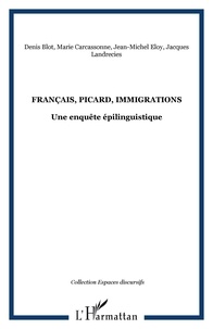 Jean-Michel Eloy et Denis Blot - Français, picard, immigration - Une enquête épilinguistique : l'intégration linguistique de migrants de différentes origines en domaine picard.