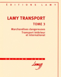 Jean-Michel Fabre et  Collectif - Lamy Transport. Tome 3, Marchandises Dangereuses, Transport Interieur Et International, Edition 2000.