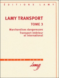 Jean-Michel Fabre - Lamy Transport. Tome 3, Marchandises Dangereuses, Transport Interieur Et International, Edition 2002.