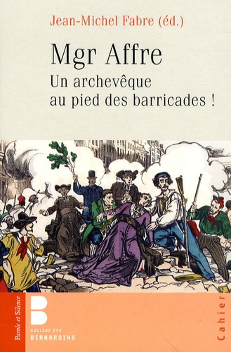 Jean-Michel Fabre - Mgr Affre - Un archevêque de Paris au pied des barricades !.