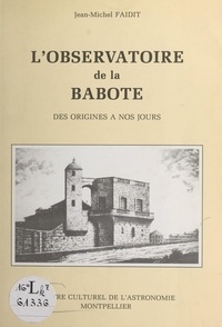 Jean-Michel Faidit et H. Andrillat - L'observatoire de la Babote - Des origines à nos jours.