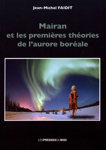Jean-Michel Faidit - Mairan et les premières théories de l'aurore boréale.