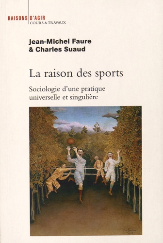 Jean-Michel Faure et Charles Suaud - La raison des sports - Sociologie d'une pratique singulière et universelle.