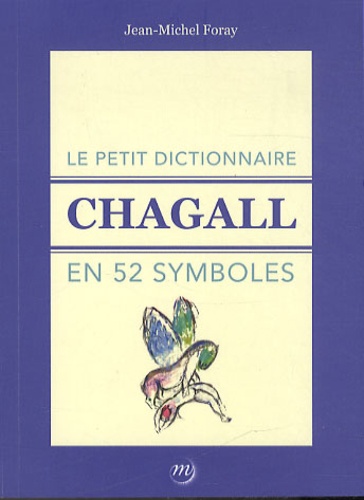 Jean-Michel Foray - Le petit dictionnaire Chagall en 52 symboles.