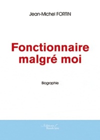 Jean-Michel Fortin - Fonctionnaire malgré moi.