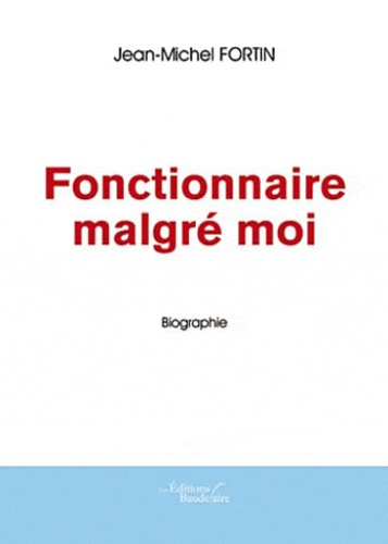Jean-Michel Fortin - Fonctionnaire malgré moi.