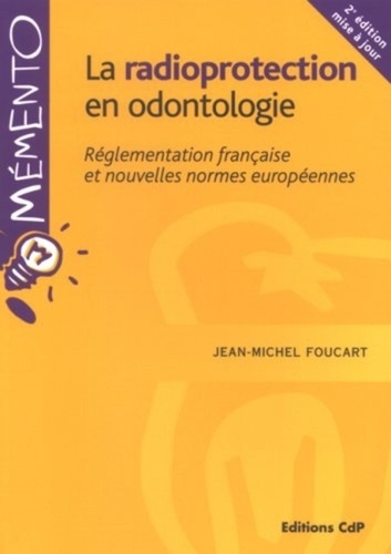 Jean-Michel Foucart et Rufino Felizardo - La radioprotection en odontologie - Réglementation française et nouvelles normes européennes.