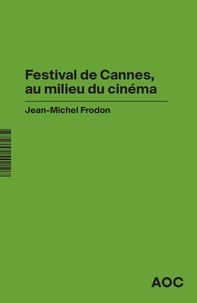 Jean-Michel Frodon - Festival de Cannes, au milieu du cinéma.