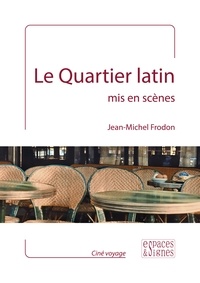Jean-Michel Frodon - Le Quartier latin mis en scènes.