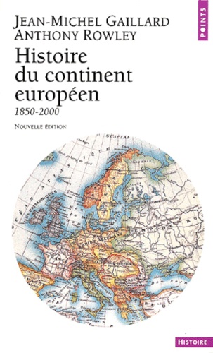 Jean-Michel Gaillard et Anthony Rowley - Histoire Du Continent Europeen 1850-2000.