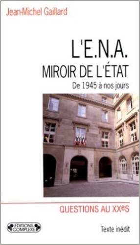 Jean-Michel Gaillard - L'ENA, miroir de l'État - De 1945 à nos jours.
