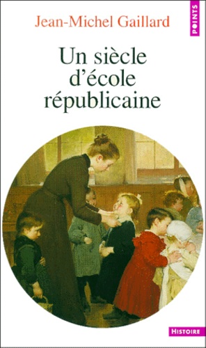 Jean-Michel Gaillard - Un siècle d'école républicaine.