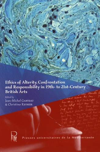 Jean-Michel Ganteau et Christine Reynier - Ethics of Alterity, Confrontation and Responsability in 19th- to 21st Century British Arts.