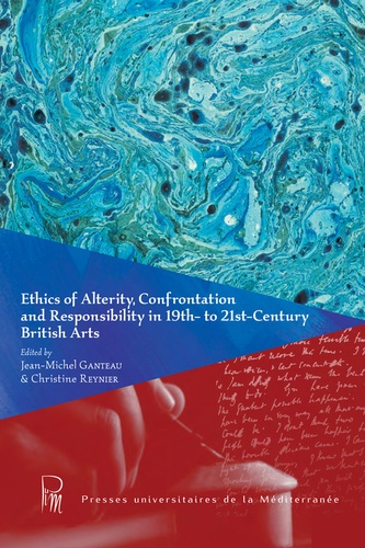 Jean-Michel Ganteau et Christine Reynier - Ethics of Alterity, Confrontation and Responsability in 19th- to 21st Century British Arts.