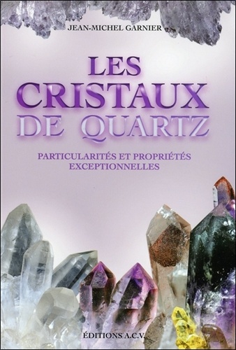 Jean-Michel Garnier - Les cristaux de quartz - Particularités et propriétés exceptionnelles.