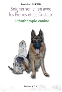 Jean-Michel Garnier - Soigner son chien avec les pierres et les cristaux - Lithothérapie canine.