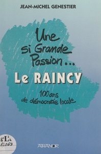 Jean-Michel Genestier - Une si grande passion... Le Raincy - 100 ans de démocratie locale.