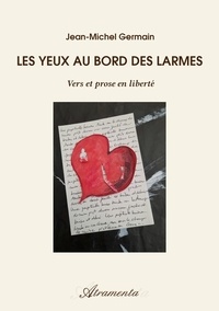 Jean-Michel Germain - Les yeux aux bords des larmes - Vers et prose en liberté.