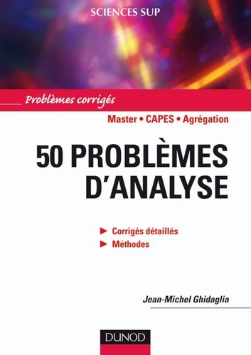 Jean-Michel Ghidaglia - 50 problèmes d'analyse - Corrigés détaillés, méthodes.