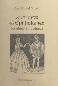 Jean-Michel Girard - Le livre d'or des épithalames ou chants nuptiaux.