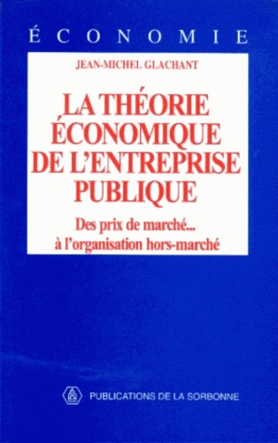 Jean-Michel Glachant - La théorie économique de l'entreprise publique - Des prix de marché... à l'organisation hors-marché.