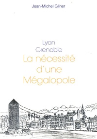 Jean-Michel Gliner - Lyon, Grenoble : La nécessité d'une mégalopole.