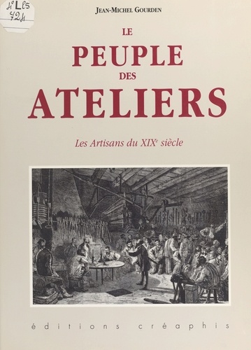 Le peuple des ateliers : les artisans du XIXe siècle