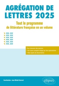 Jean-Michel Gouvard - AGRÉGATION DE LETTRES 2025. TOUT LE PROGRAMME DE LITTÉRATURE FRANÇAISE EN UN VOLUME.