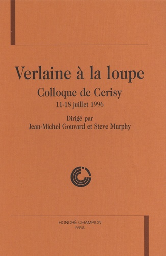 Verlaine à la loupe. Colloque de Cerisy, 11-18 juillet 1996