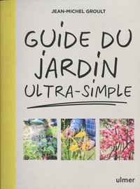 Jean-Michel Groult - Guide du jardin ultra-simple.