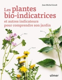 Jean-Michel Groult - Les plantes bio-indicatrices et autres indicateurs pour comprendre son jardin.