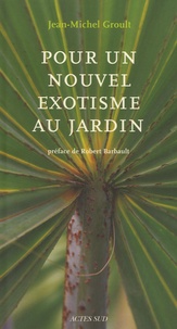 Jean-Michel Groult - Pour un nouvel exotisme au jardin.
