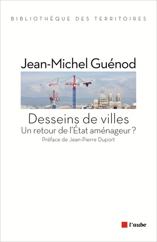 Jean-Michel Guénod - Desseins de villes - Un retour de l'Etat aménageur ?.