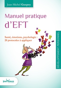 Jean-Michel Guepey - Manuel pratique d'EFT - Santé, émotions, psychologie : 20 protocoles à appliquer.