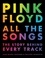 Pink Floyd All the Songs. The Story Behind Every Track